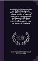 Remarks, Critical, Conjectural, and Explanatory, Upon the Plays of Shakspeare; Resulting from a Collation of the Early Copies, with That of Johnson and Steevens, Ed. by Isaac Reed, Esq., Together with Some Valuable Extracts from the Mss. of the Lat