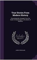 True Stories From Modern History: Chronologically Arranged, From the Death of Charlemagne to the Battle of Waterloo