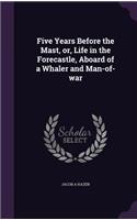 Five Years Before the Mast, or, Life in the Forecastle, Aboard of a Whaler and Man-of-war