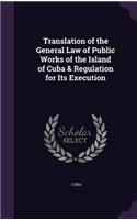 Translation of the General Law of Public Works of the Island of Cuba & Regulation for Its Execution
