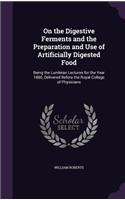 On the Digestive Ferments and the Preparation and Use of Artificially Digested Food: Being the Lumleian Lectures for the Year 1880, Delivered Before the Royal College of Physicians