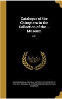 Catalogue of the Chiroptera in the Collection of the ... Museum; Vol 1
