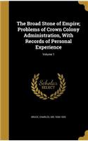 The Broad Stone of Empire; Problems of Crown Colony Administration, with Records of Personal Experience; Volume 1