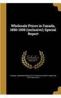 Wholesale Prices in Canada, 1890-1909 (inclusive); Special Report