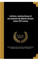 Lettres, instructions et mémoires de Marie Stuart, reine d'Écosse;