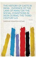 The History of Caste in India: Evidence of the Laws of Manu on the Social Conditions in India During the Third Century A.D.; Volume 1