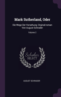 Mark Sutherland, Oder: Die Wege Der Vorsehung: Orginal-roman Von August Schrader; Volume 2
