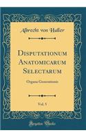 Disputationum Anatomicarum Selectarum, Vol. 5: Organa Generationis (Classic Reprint)