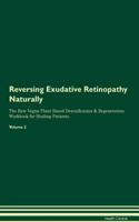 Reversing Exudative Retinopathy Naturally The Raw Vegan Plant-Based Detoxification & Regeneration Workbook for Healing Patients. Volume 2