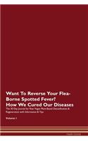 Want To Reverse Your Flea-Borne Spotted Fever? How We Cured Our Diseases. The 30 Day Journal for Raw Vegan Plant-Based Detoxification & Regeneration with Information & Tips Volume 1