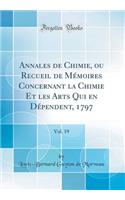 Annales de Chimie, Ou Recueil de MÃ©moires Concernant La Chimie Et Les Arts Qui En DÃ©pendent, 1797, Vol. 19 (Classic Reprint)