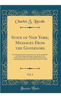 State of New York; Messages from the Governors, Vol. 2: Comprising Executive Communications to the Legislature and Other Papers Relating to Legislation from Organization of the First Colonial Assembly in 1683 to and Including the Year 1906, with No