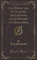 Jack Wright and His Electric Air Schooner, or the Mystery of a Magic Mine (Classic Reprint)