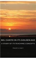 Bel Canto in Its Golden Age - A Study of Its Teaching Concepts