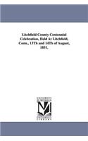 Litchfield County Centennial Celebration, Held at Litchfield, Conn., 13th and 14th of August, 1851.
