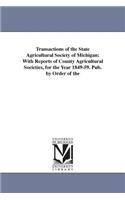 Transactions of the State Agricultural Society of Michigan; With Reports of County Agricultural Societies, for the Year 1849-59. Pub. by Order of the: (English)