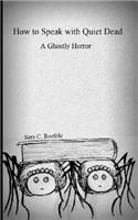 How to Speak with Quiet Dead (A Ghostly Horror)
