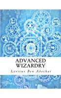 Advanced Wizardry: Theory and Practice of the Arcane Lore of High Magic and Incantations(English)