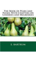 The Book of Pears and Plums; With Chapters on Cherries and Mulberries