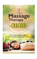 Massage Therapy Cracked - A Fast QuickStart Handbook to Learning about Massage Therapy