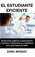 El Estudiante Eficiente: Métodos para Aumentar la Concentración y Mantener la Persistencia en la Aprendizaje en un Largo Periodo de Tiempo