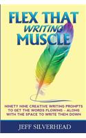 Flex That Writing Muscle: Ninety Nine Creative Writing Prompts to Get the Words Flowing Along with the Space to Write Them Down