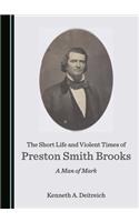 The Short Life and Violent Times of Preston Smith Brooks: A Man of Mark