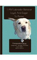 Labrador Retriever - Loyal And Eager To Please - Composition Notebook: College Ruled Writer's Notebook for School / Teacher / Office / Student [ Softback * Perfect Bound * Large ](I Love My Dog Compositions)