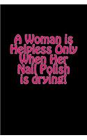 A woman is helpless only when her nail polish is drying Journal: A woman is helpless only when her nail polish is drying!