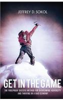 Get in the Game: The Foolproof Success Method for Overcoming Adversity and Thriving in a Bad Economy