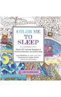 Color Me to Sleep: Nearly 100 Coloring Templates to Promote Relaxation and Restful Sleep: Nearly 100 Coloring Templates to Promote Relaxation and Restful Sleep