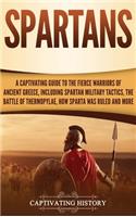 Spartans: A Captivating Guide to the Fierce Warriors of Ancient Greece, Including Spartan Military Tactics, the Battle of Thermopylae, How Sparta Was Ruled, a