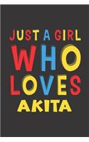 Just A Girl Who Loves Akita: A Nice Gift Idea For Akita Lovers Girl Women Lined Journal Notebook 6x9 120 Pages