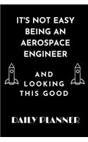 It's Not Easy Being an Aerospace Engineer and Looking This Good daily planner: funny Gift birthday gift Organizer to do list goals and notes for aerospace Engineers and Engineering Students future engineer School gift ideas