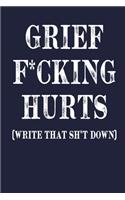 Grief F*cking Hurts Write That Sh*t Down