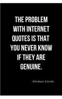 The Problems with Internet Quotes is that you Never Know if they are Genuine. - Abraham Lincoln