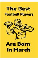 The Best Football Players Are Born In March: Journal Gifts For Women/Men/Colleagues/Friends. Notebook Birthday Gift for Football Players: Lined Notebook / Journal Gift, 120 Pages, 6x9.