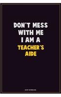 Don't Mess With Me, I Am A Teacher's Aide