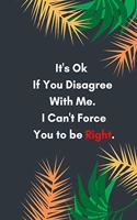 It's Ok If You Disagree With Me. I Can't Force You to be Right