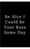 Be Nice I Could Be Your Boss Some Day