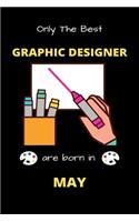 Only The Best Graphic Designer Are Born in May: Blank Line Notebook for Graphic Designer Funny Gift Notebook for Man and Women