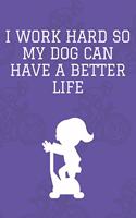 I work hard so my Dog can have a better life: Journal - 6x9 120 pages - Wide Ruled Paper, Blank Lined Diary, Book Gifts For Coworker & Friends (Humor Quotes Notebook)