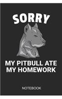 Sorry My Pitbull Ate My Homework Notebook