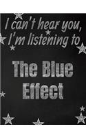 I can't hear you, I'm listening to The Blue Effect creative writing lined notebook: Promoting band fandom and music creativity through writing...one day at a time