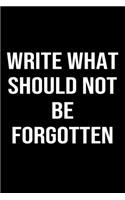 Write What Should Not Be Forgotten: A softcover blank lined journal to jot down ideas, memories, goals, and anything else that comes to mind.