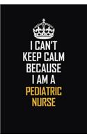 I Can't Keep Calm Because I Am A Pediatric Nurse