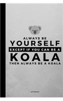 Always Be Yourself Except If You Can Be A Koala