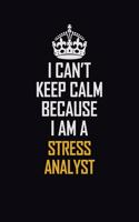 I Can't Keep Calm Because I Am A Stress Analyst: Motivational Career Pride Quote 6x9 Blank Lined Job Inspirational Notebook Journal