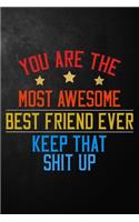 You Are The Most Awesome Best Friend Ever Keep That Shit Up