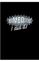 Bombastic I Dit It!